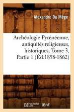 Archeologie Pyreneenne, Antiquites Religieuses, Historiques, Tome 3, Partie 1