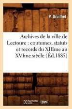 Archives de La Ville de Lectoure: Coutumes, Statuts Et Records Du Xiiime Au Xvime Siecle (Ed.1885)