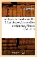 Aristophane: Trad Nouvelle. 2. Les Oiseaux, L'Assemblee Des Femmes, Ploutos (Ed.1897)