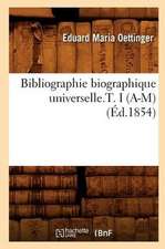 Bibliographie Biographique Universelle.T. I (A-M)