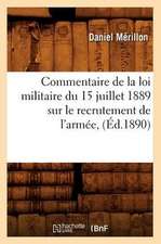 Commentaire de La Loi Militaire Du 15 Juillet 1889 Sur Le Recrutement de L'Armee, (Ed.1890)