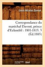 Correspondance Du Marechal Davout, Prince D'Eckmuhl: 1801-1815. 3 (Ed.1885)