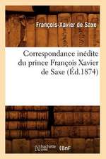 Correspondance Inedite Du Prince Francois Xavier de Saxe (Ed.1874)