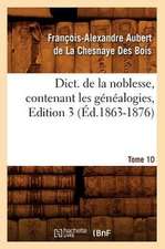 Dict. de La Noblesse, Contenant Les Genealogies, Edition 3, Tome 10 (Ed.1863-1876)