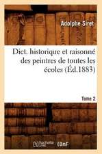 Dict. Historique Et Raisonne Des Peintres de Toutes Les Ecoles, Tome 2 (Ed.1883)