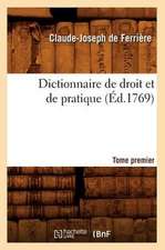 Dictionnaire de Droit Et de Pratique. Tome Premier (Ed.1769)