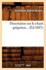 Dissertation Sur Le Chant Gregorien... (Ed.1683): Presente Au Roy (Ed.1543)