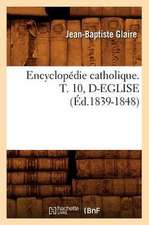 Encyclopedie Catholique. T. 10, D-Eglise (Ed.1839-1848)