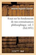 Essai Sur Les Fondements de Nos Connaissances Philosophique. Vol. 1 (Ed.1851): Ouvrage Posthume (Ed.1794)