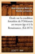 Etude Sur La Condition Forestiere de L'Orleanais Au Moyen Age Et a la Renaissance, (Ed.1871)