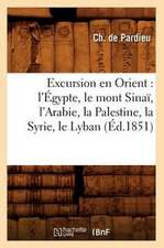 Excursion En Orient: L'Egypte, Le Mont Sinai, L'Arabie, La Palestine, La Syrie, Le Lyban (Ed.1851)