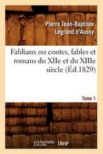 Fabliaux Ou Contes, Fables Et Romans Du Xiie Et Du Xiiie Siecle. Tome 1