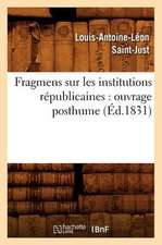 Fragmens Sur Les Institutions Republicaines: Ouvrage Posthume (Ed.1831)