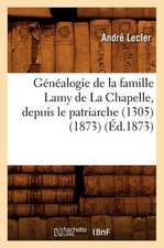 Genealogie de La Famille Lamy de La Chapelle, Depuis Le Patriarche (1305) (1873)