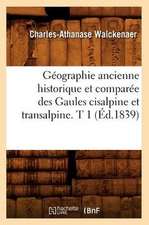 Geographie Ancienne Historique Et Comparee Des Gaules Cisalpine Et Transalpine. T 1 (Ed.1839)