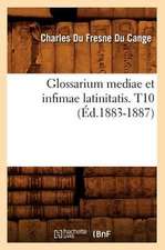 Glossarium Mediae Et Infimae Latinitatis. T10