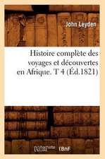 Histoire Complete Des Voyages Et Decouvertes En Afrique. T 4