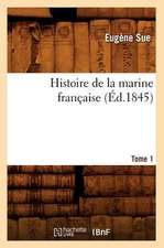 Histoire de La Marine Francaise. Tome 1 (Ed.1845)