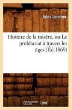 Histoire de La Misere, Ou Le Proletariat a Travers Les Ages (Ed.1869)