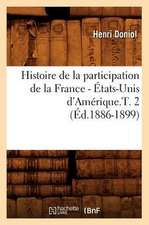 Histoire de La Participation de La France - Etats-Unis D'Amerique.T. 2 (Ed.1886-1899)