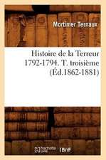 Histoire de La Terreur 1792-1794. T. Troisieme (Ed.1862-1881)