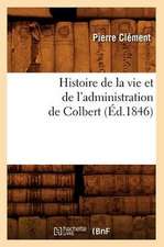 Histoire de La Vie Et de L'Administration de Colbert (Ed.1846)