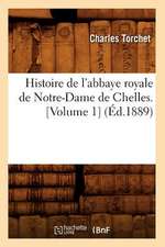 Histoire de L'Abbaye Royale de Notre-Dame de Chelles. [Volume 1] (Ed.1889)