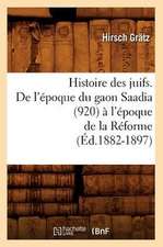 Histoire Des Juifs. de L'Epoque Du Gaon Saadia (920) A L'Epoque de La Reforme (Ed.1882-1897)