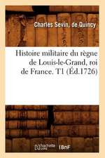 Histoire Militaire Du Regne de Louis-Le-Grand, Roi de France. T1 (Ed.1726)