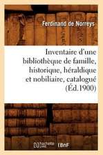 Inventaire D'Une Bibliotheque de Famille, Historique, Heraldique Et Nobiliaire, Catalogue (Ed.1900)