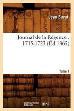 Journal de La Regence: 1715-1723. Tome 1 (Ed.1865)