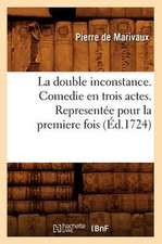 La Double Inconstance . Comedie En Trois Actes. Representee Pour La Premiere Fois (Ed.1724)