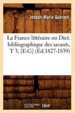 La France Litteraire Ou Dict. Bibliographique Des Savants, T 3, [E-G] (Ed.1827-1839)