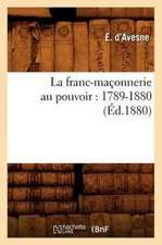 La Franc-Maconnerie Au Pouvoir: 1789-1880 (Ed.1880)