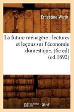 La Future Menagere: Lectures Et Lecons Sur L'Economie Domestique, (6e Ed) (Ed.1892)