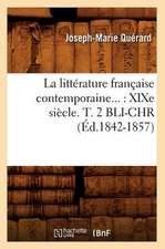 La Litterature Francaise Contemporaine: Xixe Siecle. Tome 2. Bli-Chr (Ed.1842-1857)