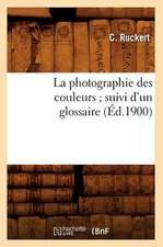 La Photographie Des Couleurs; Suivi D'Un Glossaire, (Ed.1900)