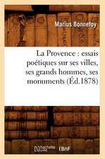 La Provence: Essais Poetiques Sur Ses Villes, Ses Grands Hommes, Ses Monuments, (Ed.1878)