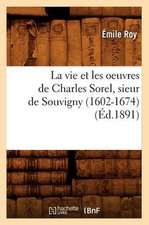 La Vie Et Les Oeuvres de Charles Sorel, Sieur de Souvigny (1602-1674) (Ed.1891)