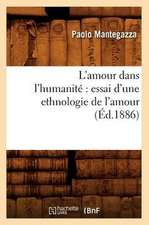 L'Amour Dans L'Humanite: Essai D'Une Ethnologie de L'Amour (Ed.1886)