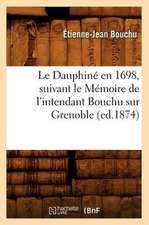 Le Dauphine En 1698, Suivant Le Memoire de L'Intendant Bouchu Sur Grenoble (Ed.1874)