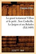 Le Grant Testament Villon Et Le Petit . Son Codicille. Le Jargon Et Ses Balades