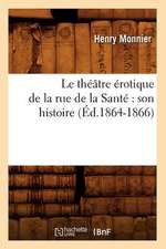 Le Theatre Erotique de La Rue de La Sante: Son Histoire (Ed.1864-1866)