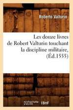 Les Douze Livres de Robert Valturin Touchant La Discipline Militaire, (Ed.1555)