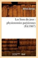 Les Lions Du Jour: Physionomies Parisiennes (Ed.1867)