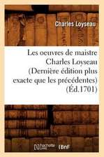 Les Oeuvres de Maistre Charles Loyseau (Dernière Édition Plus Exacte Que Les Précédentes) (Éd.1701)