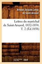 Lettres Du Marechal de Saint-Arnaud, 1832-1854. T. 2 (Ed.1858)