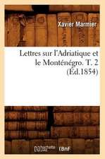 Lettres Sur L'Adriatique Et Le Montenegro. T. 2 (Ed.1854)