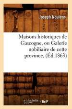 Maisons Historiques de Gascogne, Ou Galerie Nobiliaire de Cette Province,