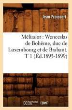 Meliador: Wenceslas de Boheme, Duc de Luxembourg Et de Brabant. T 1 (Ed.1895-1899)